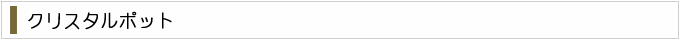 クリスタルアッシュ　クリスタルポット