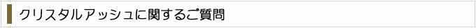 「クリスタルアッシュ」に関するよくある質問